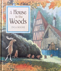 A House in the Woods, written and illustrated by Inga Moore